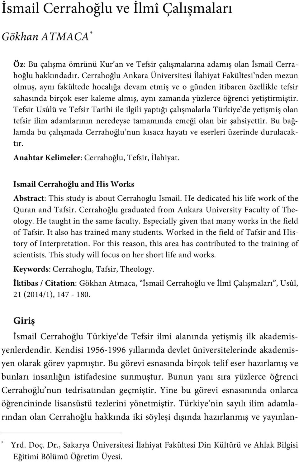 öğrenci yetiştirmiştir. Tefsir Usûlü ve Tefsir Tarihi ile ilgili yaptığı çalışmalarla Türkiye de yetişmiş olan tefsir ilim adamlarının neredeyse tamamında emeği olan bir şahsiyettir.