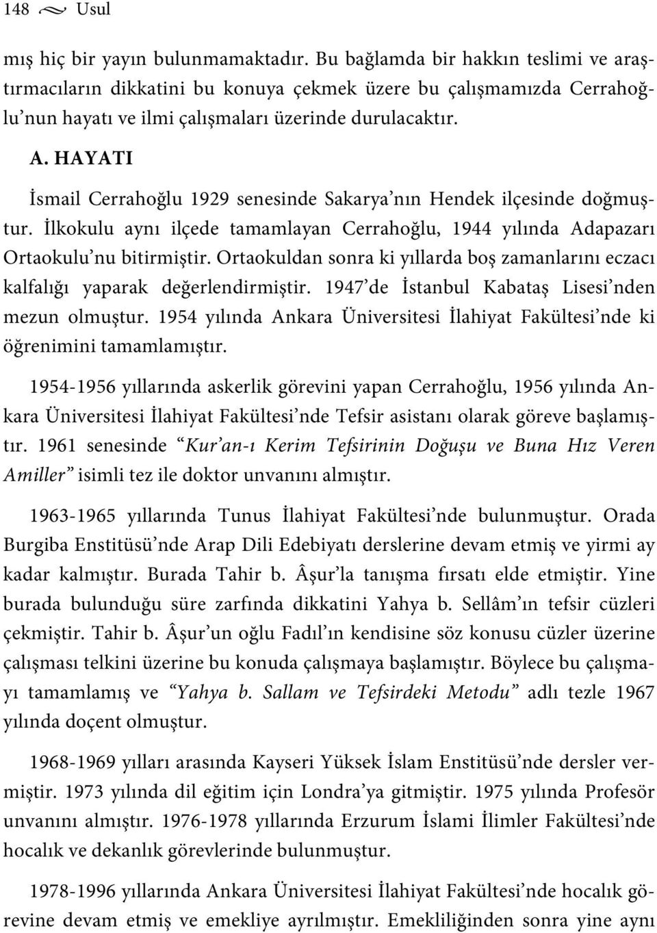 HAYATI İsmail Cerrahoğlu 1929 senesinde Sakarya nın Hendek ilçesinde doğmuştur. İlkokulu aynı ilçede tamamlayan Cerrahoğlu, 1944 yılında Adapazarı Ortaokulu nu bitirmiştir.