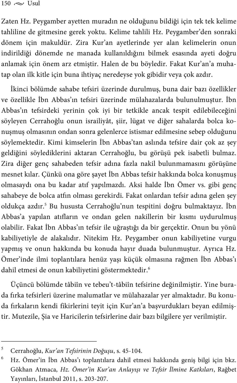 Fakat Kur an a muhatap olan ilk kitle için buna ihtiyaç neredeyse yok gibidir veya çok azdır.