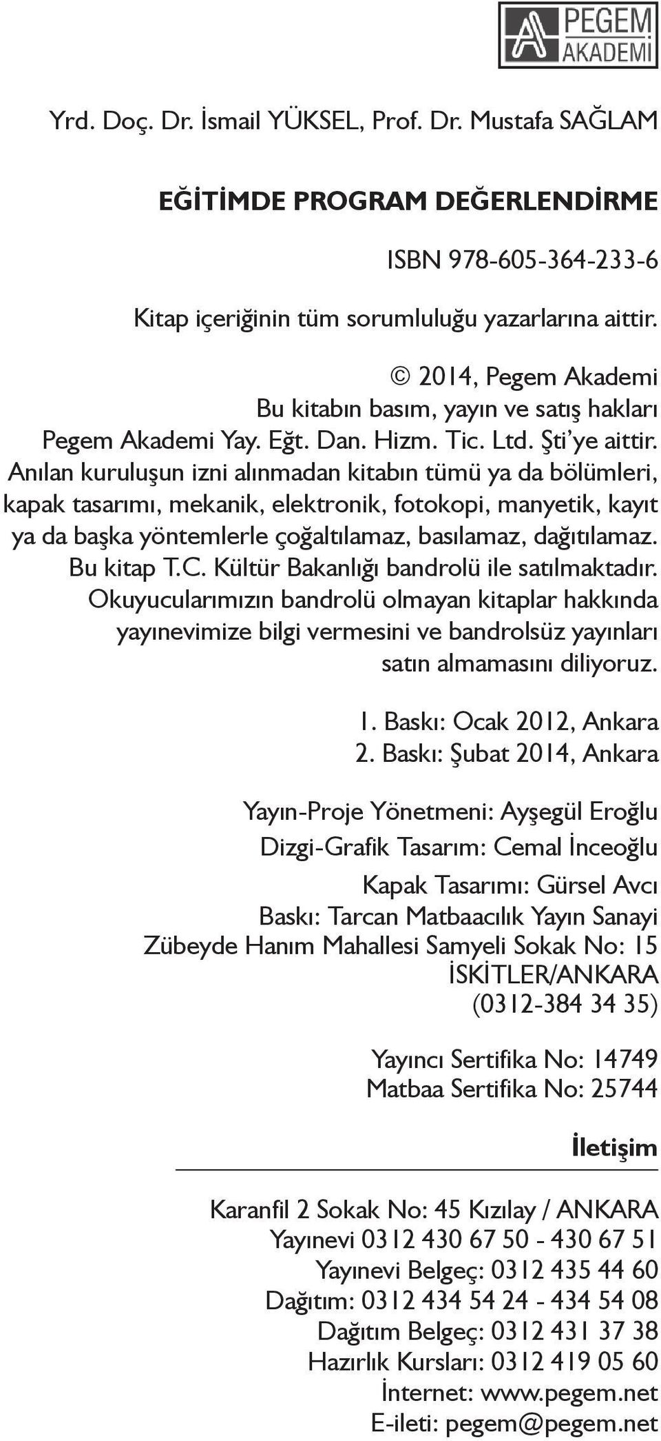 Anılan kuruluşun izni alınmadan kitabın tümü ya da bölümleri, kapak tasarımı, mekanik, elektronik, fotokopi, manyetik, kayıt ya da başka yöntemlerle çoğaltılamaz, basılamaz, dağıtılamaz. Bu kitap T.C.