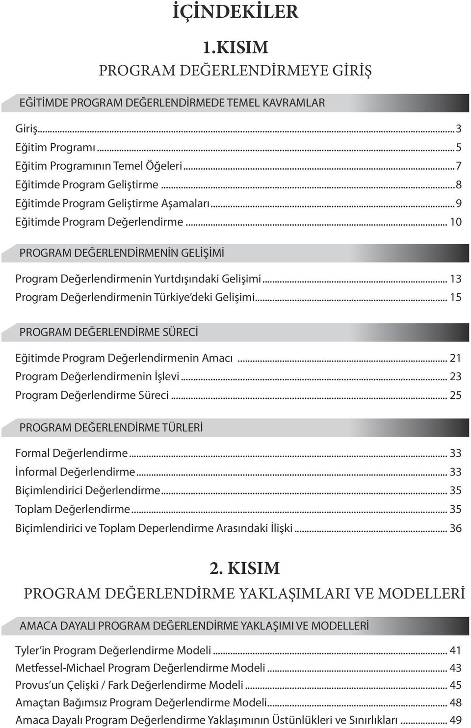 .. 13 Program Değerlendirmenin Türkiye deki Gelişimi... 15 PROGRAM DEĞERLENDİRME SÜRECİ Eğitimde Program Değerlendirmenin Amacı... 21 Program Değerlendirmenin İşlevi... 23 Program Değerlendirme Süreci.