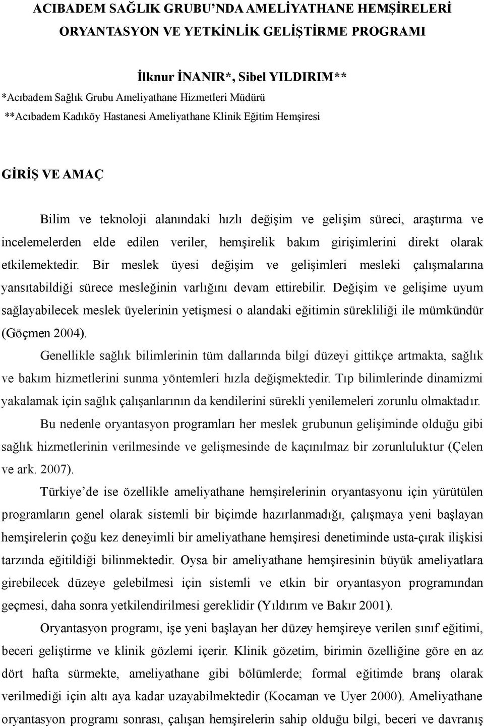 girişimlerini direkt olarak etkilemektedir. Bir meslek üyesi değişim ve gelişimleri mesleki çalışmalarına yansıtabildiği sürece mesleğinin varlığını devam ettirebilir.