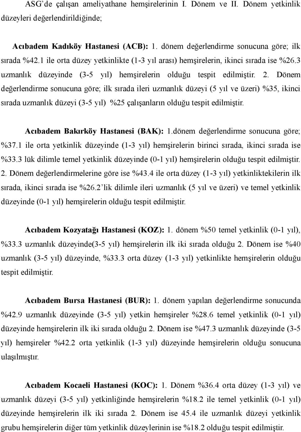 Dönem değerlendirme sonucuna göre; ilk sırada ileri uzmanlık düzeyi (5 yıl ve üzeri) %35, ikinci sırada uzmanlık düzeyi (3-5 yıl) %25 çalışanların olduğu tespit edilmiştir.