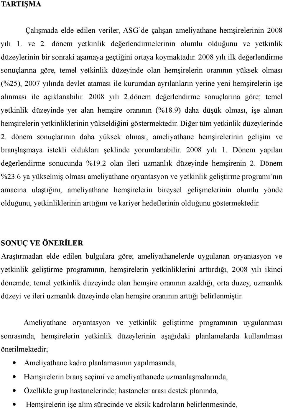 2008 yılı ilk değerlendirme sonuçlarına göre, temel yetkinlik düzeyinde olan hemşirelerin oranının yüksek olması (%25), 2007 yılında devlet ataması ile kurumdan ayrılanların yerine yeni hemşirelerin