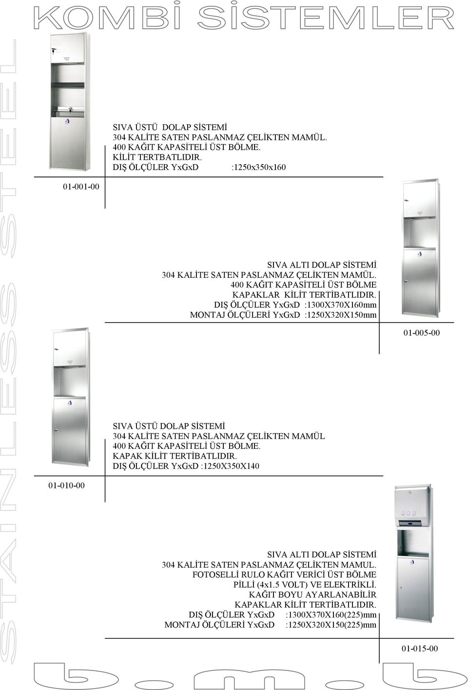 DIŞ ÖLÇÜLER YxGxD :1300X370X160mm MONTAJ ÖLÇÜLERİ YxGxD :1250X320X150mm 01-005-00 SIVA ÜSTÜ DOLAP SİSTEMİ 304 KALİTE SATEN PASLANMAZ ÇELİKTEN MAMÜL 400 KAĞIT KAPASİTELİ ÜST BÖLME.