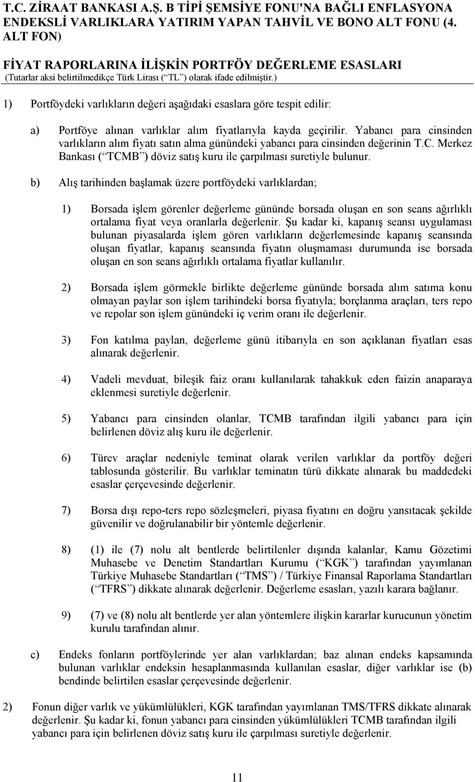 b) Alış tarihinden başlamak üzere portföydeki varlıklardan; 1) Borsada işlem görenler değerleme gününde borsada oluşan en son seans ağırlıklı ortalama fiyat veya oranlarla değerlenir.