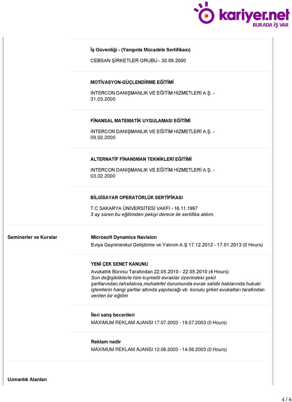 Seminerler ve Kurslar Microsoft Dynamics Navision Eviya Gayrimenkul Geliştirme ve Yatırım A.Ş 17.12.2012-17.01.2013 (0 Hours) YENİ ÇEK SENET KANUNU Avukatlık Bürosu Tarafından 22.05.