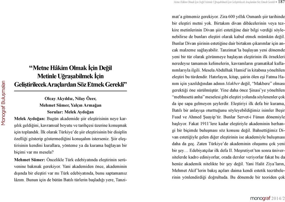 üzerine konuşmak için toplandık. İlk olarak Türkiye de şiir eleştirisinin bir disiplin özelliği gösterip göstermediğini konuşalım isterseniz.