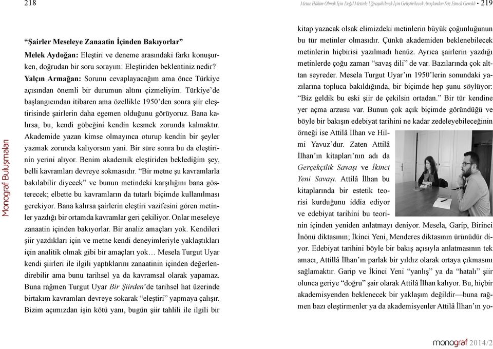 Türkiye de başlangıcından itibaren ama özellikle 1950 den sonra şiir eleştirisinde şairlerin daha egemen olduğunu görüyoruz. Bana kalırsa, bu, kendi göbeğini kendin kesmek zorunda kalmaktır.