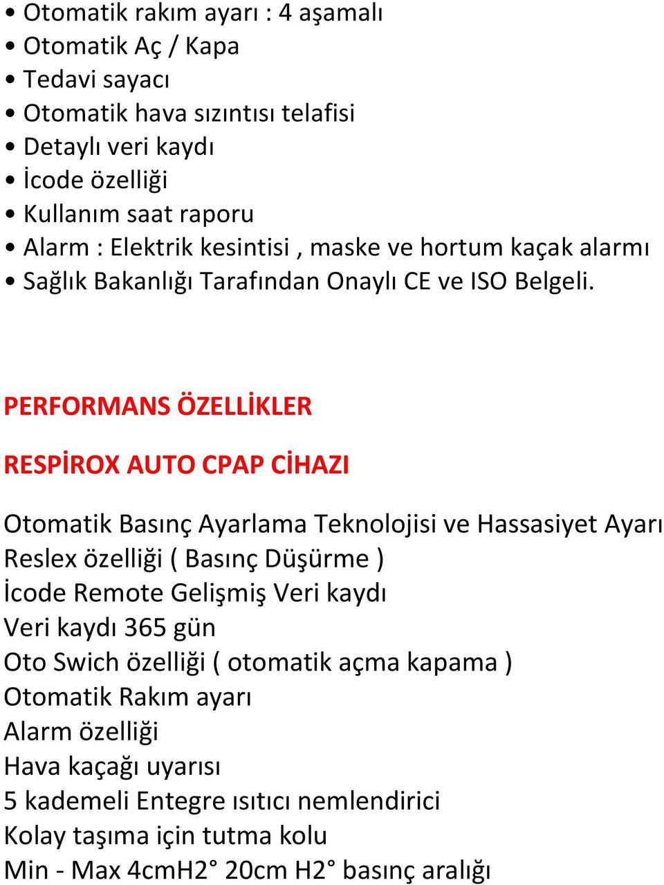 PERFORMANS ÖZELLİKLER RESPİROX AUTO CPAP CİHAZI Otomatik Basınç Ayarlama Teknolojisi ve Hassasiyet Ayarı Reslex özelliği ( Basınç Düşürme ) İcode Remote Gelişmiş