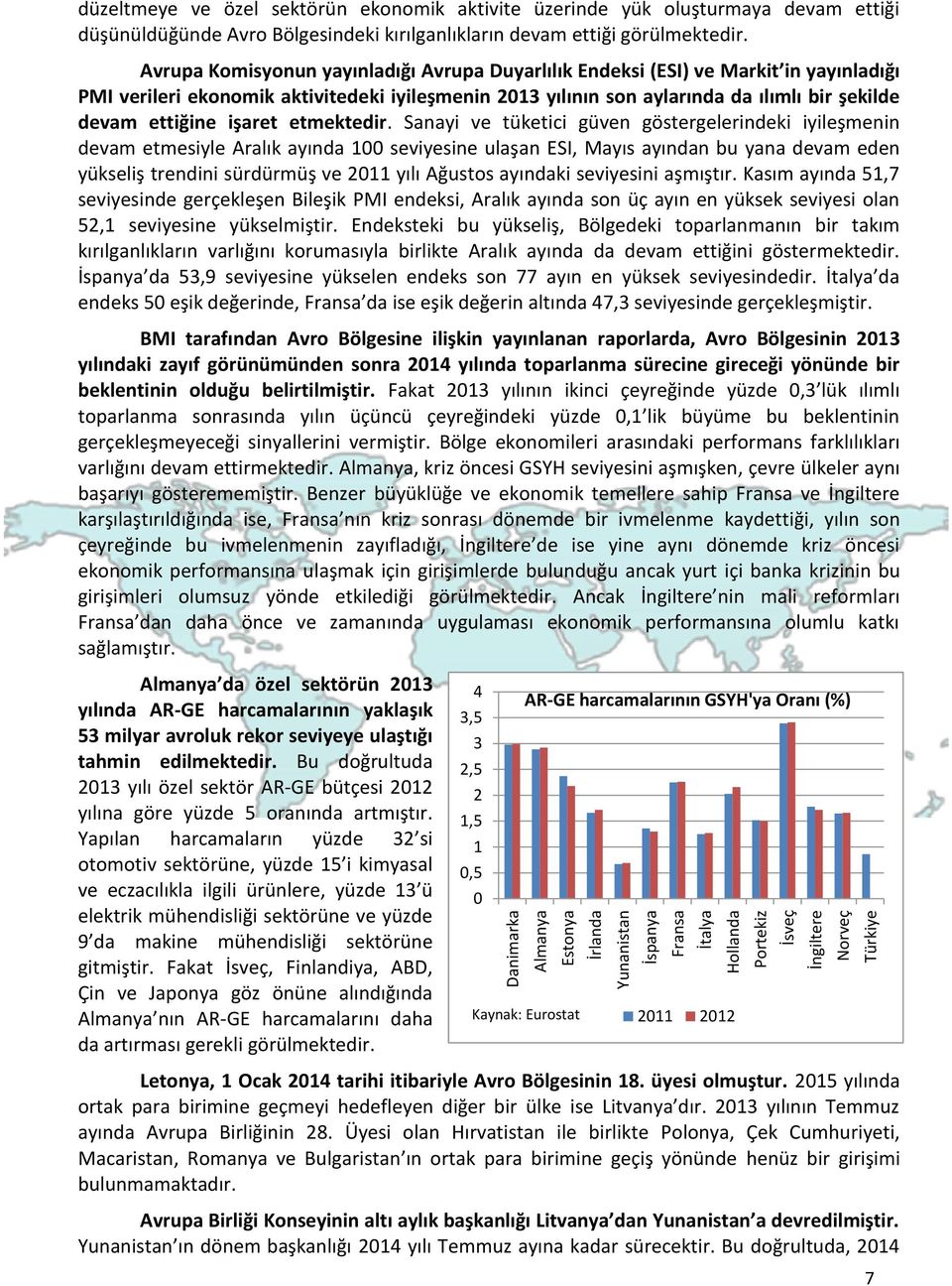 Avrupa Komisyonun yayınladığı Avrupa Duyarlılık Endeksi (ESI) ve Markit in yayınladığı PMI verileri ekonomik aktivitedeki iyileşmenin 2013 yılının son aylarında da ılımlı bir şekilde devam ettiğine