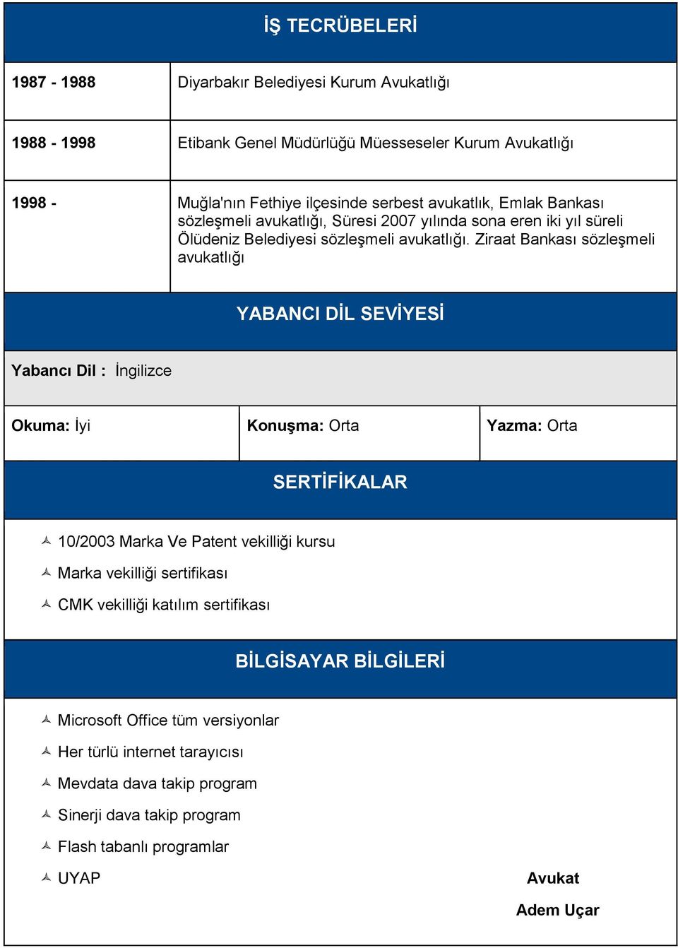 Ziraat Bankası sözleşmeli avukatlığı YABANCI DİL SEVİYESİ Yabancı Dil : İngilizce Okuma: İyi Konuşma: Orta Yazma: Orta SERTİFİKALAR 10/2003 Marka Ve Patent vekilliği kursu Marka