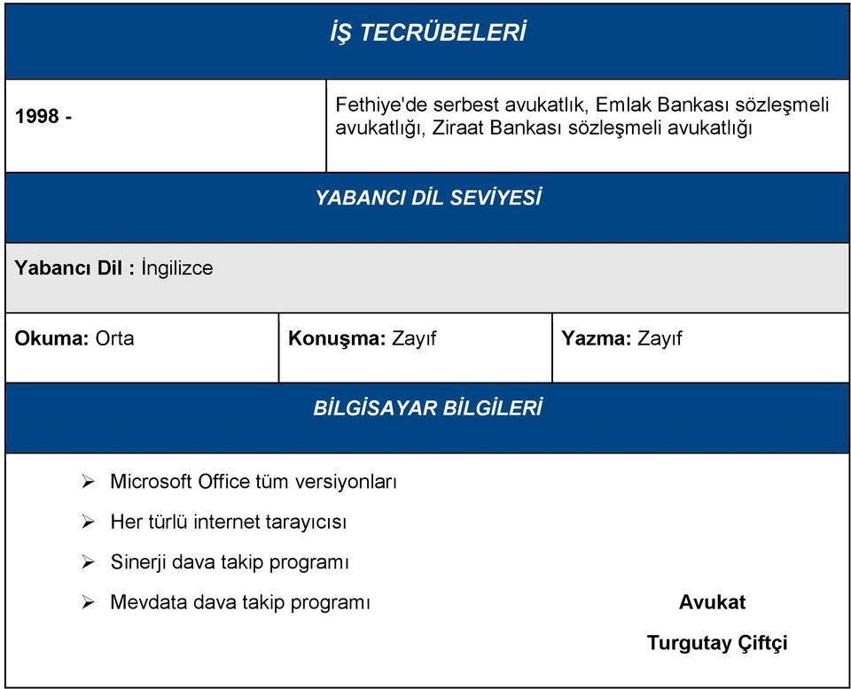 Konuşma: Zayıf Yazma: Zayıf BİLGİSAYAR BİLGİLERİ Microsoft Office tüm versiyonları Her türlü