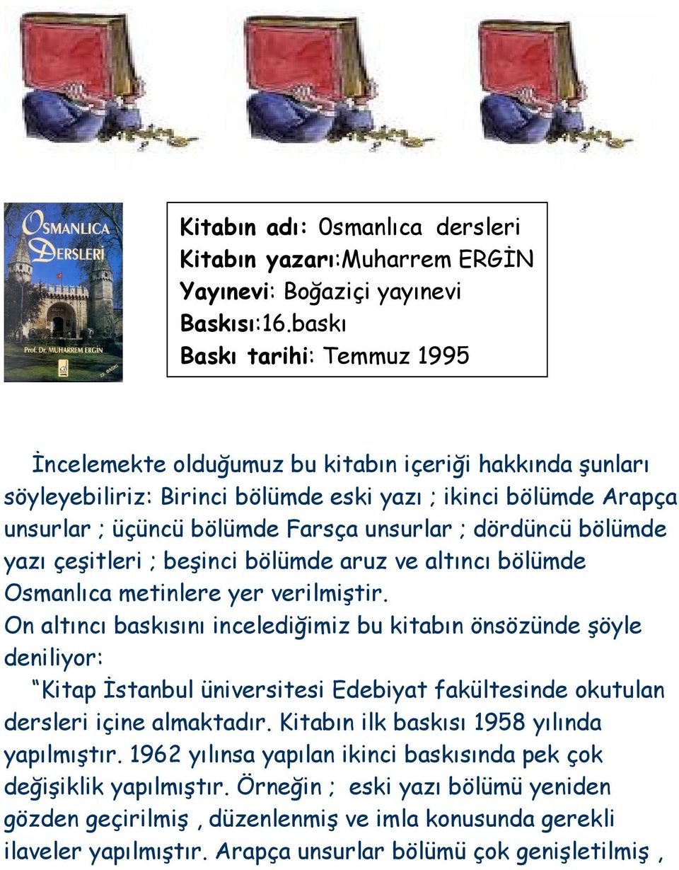 dördüncü bölümde yazı çeşitleri ; beşinci bölümde aruz ve altıncı bölümde Osmanlıca metinlere yer verilmiştir.