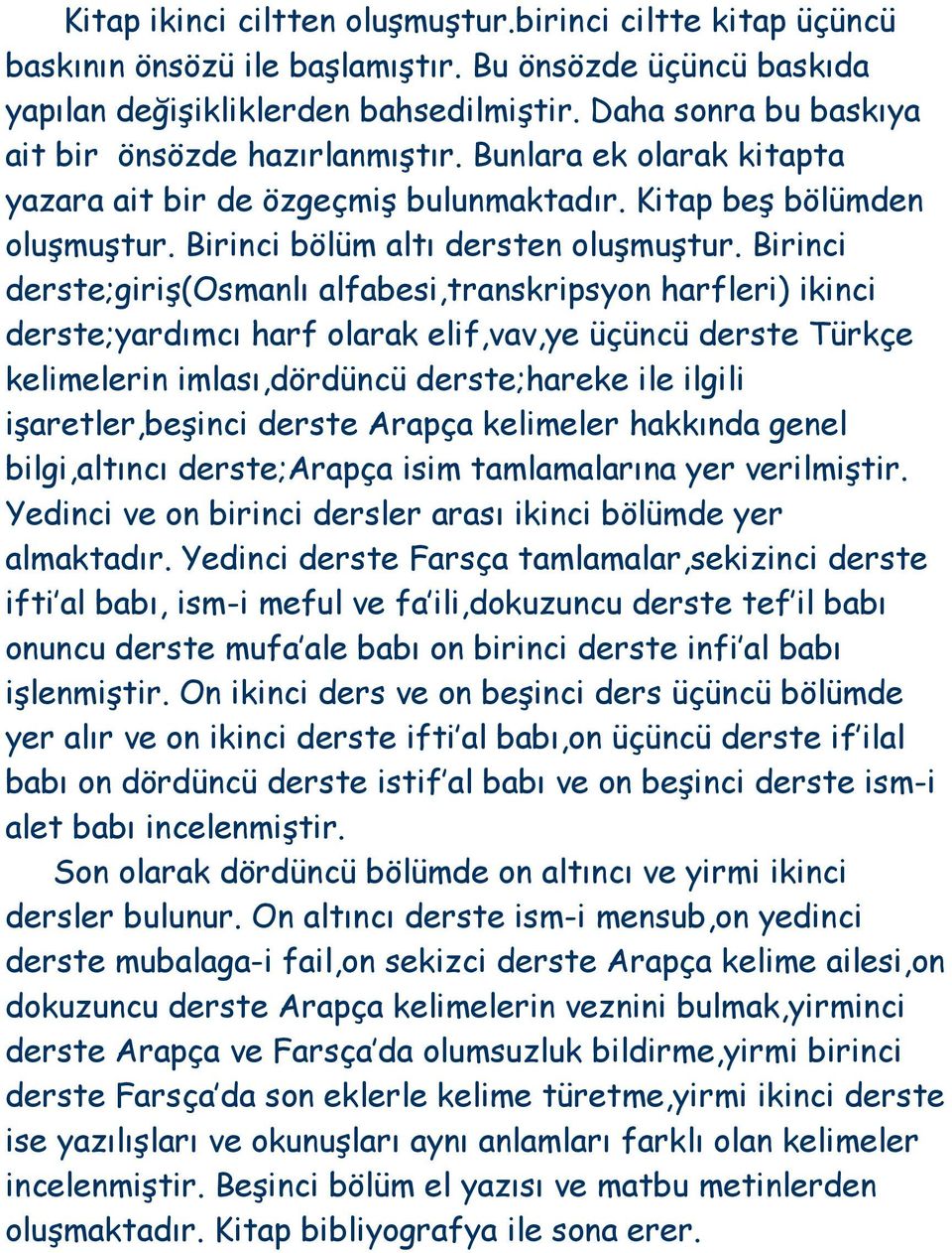 Birinci derste;giriş(osmanlı alfabesi,transkripsyon harfleri) ikinci derste;yardımcı harf olarak elif,vav,ye üçüncü derste Türkçe kelimelerin imlası,dördüncü derste;hareke ile ilgili