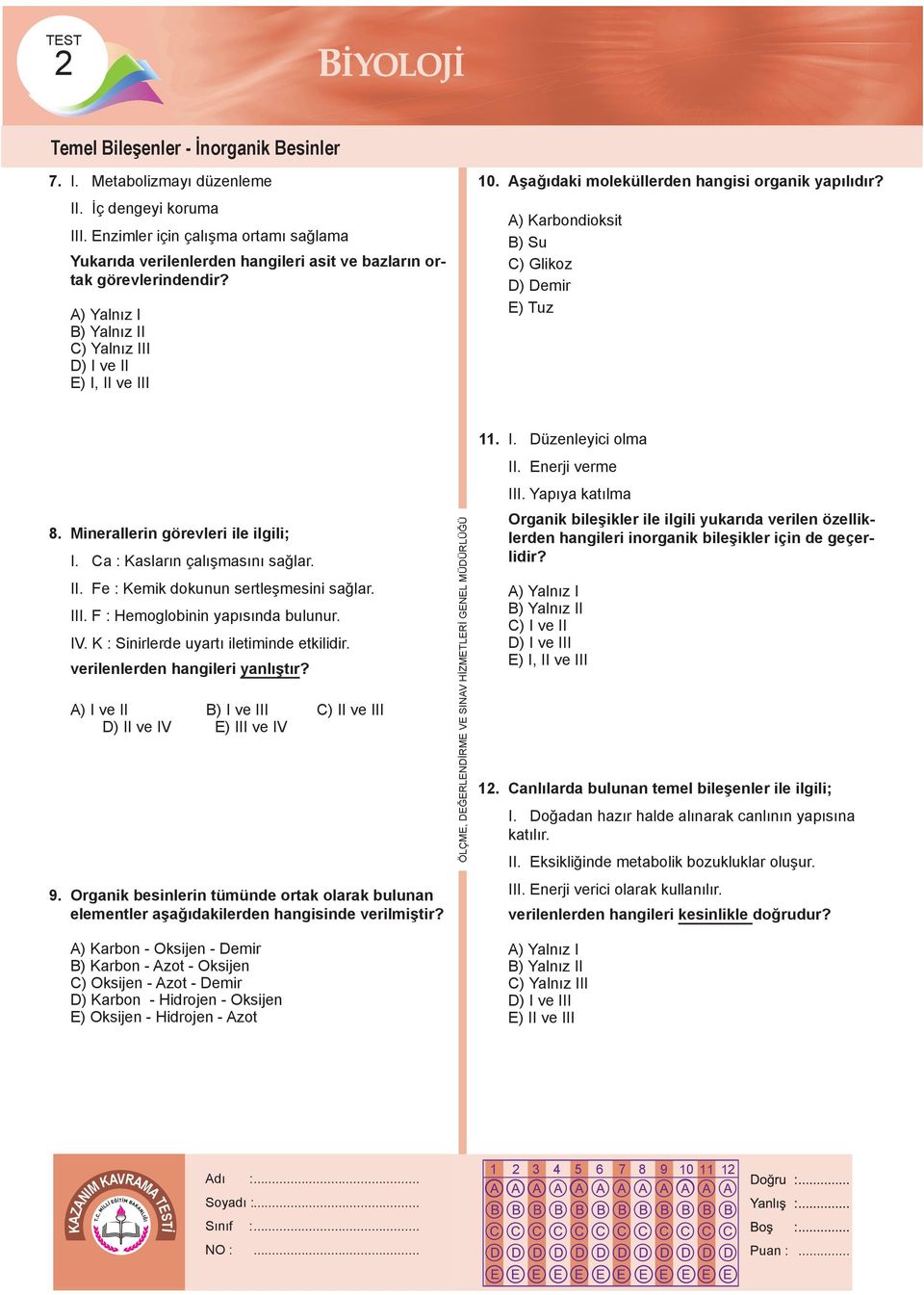 A) Karbondioksit B) Su C) Glikoz D) Demir E) Tuz 8. Minerallerin görevleri ile ilgili; I. Ca : Kasların çalışmasını sağlar. II. Fe : Kemik dokunun sertleşmesini sağlar. III.