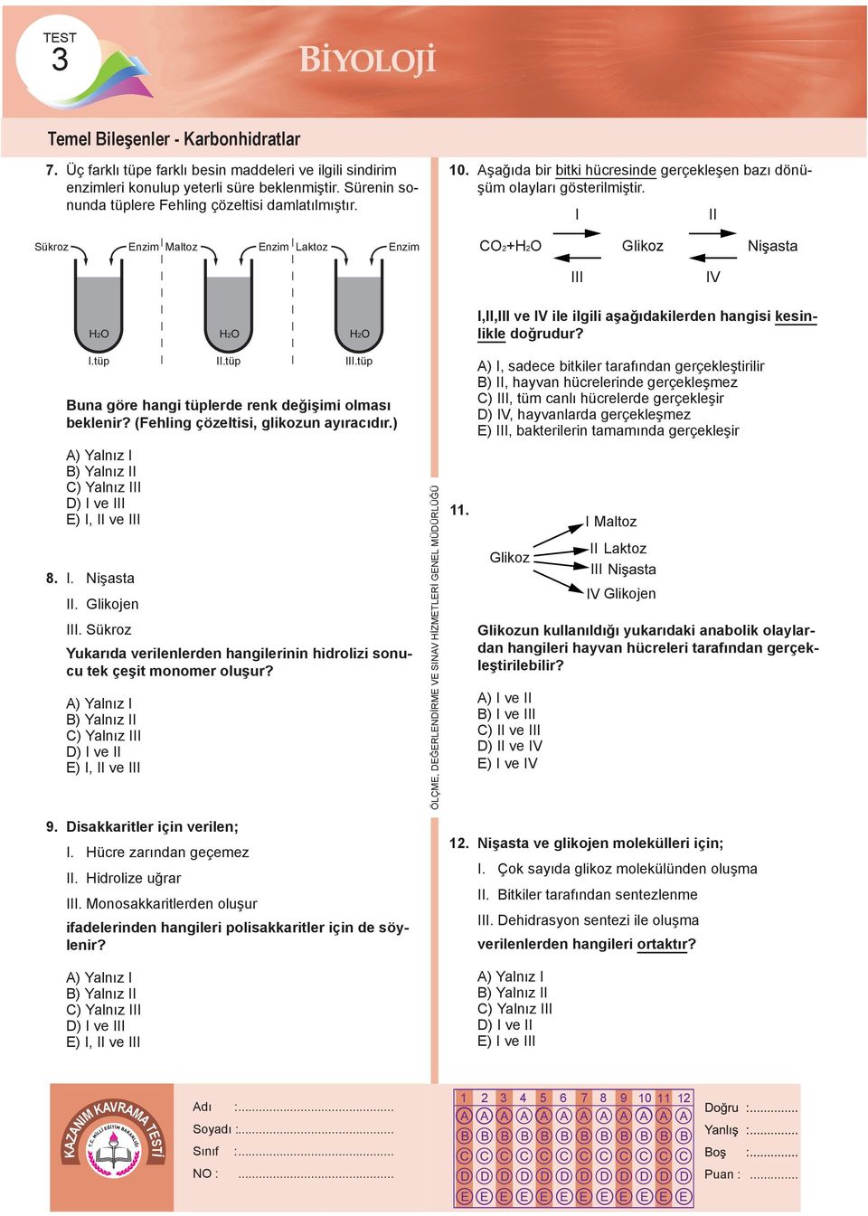 I II Sükroz Enzim Maltoz Enzim Laktoz Enzim CO2+H2O Glikoz III IV I,II,III ve IV ile ilgili aşağıdakilerden hangisi kesinlikle doğrudur? I.tüp Buna göre hangi tüplerde renk değişimi olması beklenir?