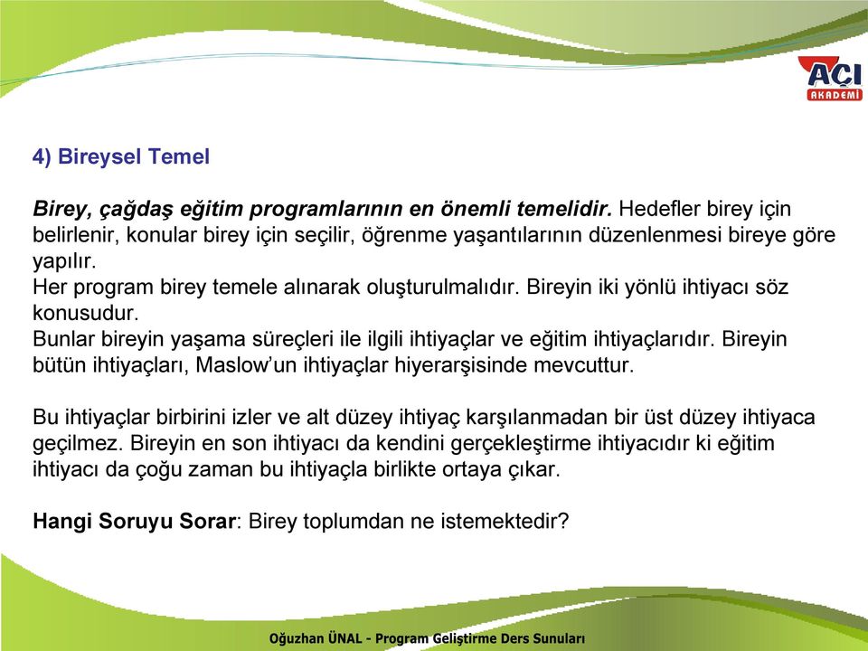 Bireyin iki yönlü ihtiyacı söz konusudur. Bunlar bireyin yaşama süreçleri ile ilgili ihtiyaçlar ve eğitim ihtiyaçlarıdır.