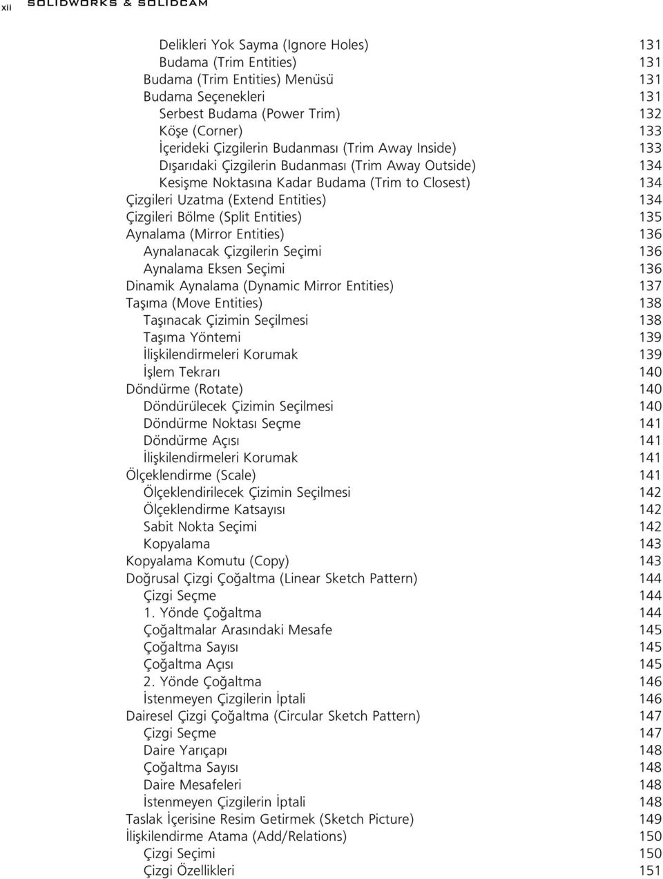 134 Çizgileri Bölme (Split Entities) 135 Aynalama (Mirror Entities) 136 Aynalanacak Çizgilerin Seçimi 136 Aynalama Eksen Seçimi 136 Dinamik Aynalama (Dynamic Mirror Entities) 137 Tafl ma (Move