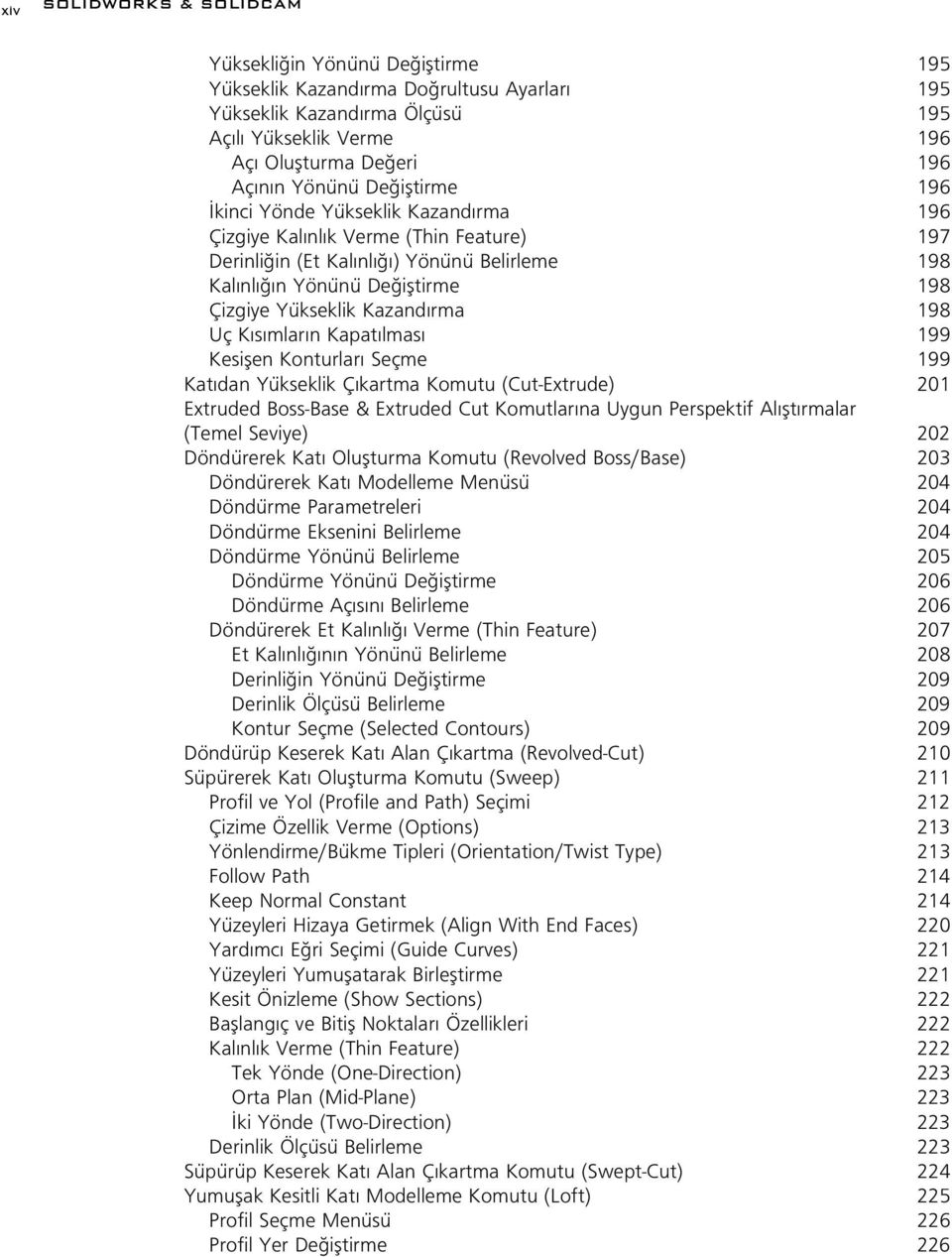 Kazand rma 198 Uç K s mlar n Kapat lmas 199 Kesiflen Konturlar Seçme 199 Kat dan Yükseklik Ç kartma Komutu (Cut-Extrude) 201 Extruded Boss-Base & Extruded Cut Komutlar na Uygun Perspektif Al flt