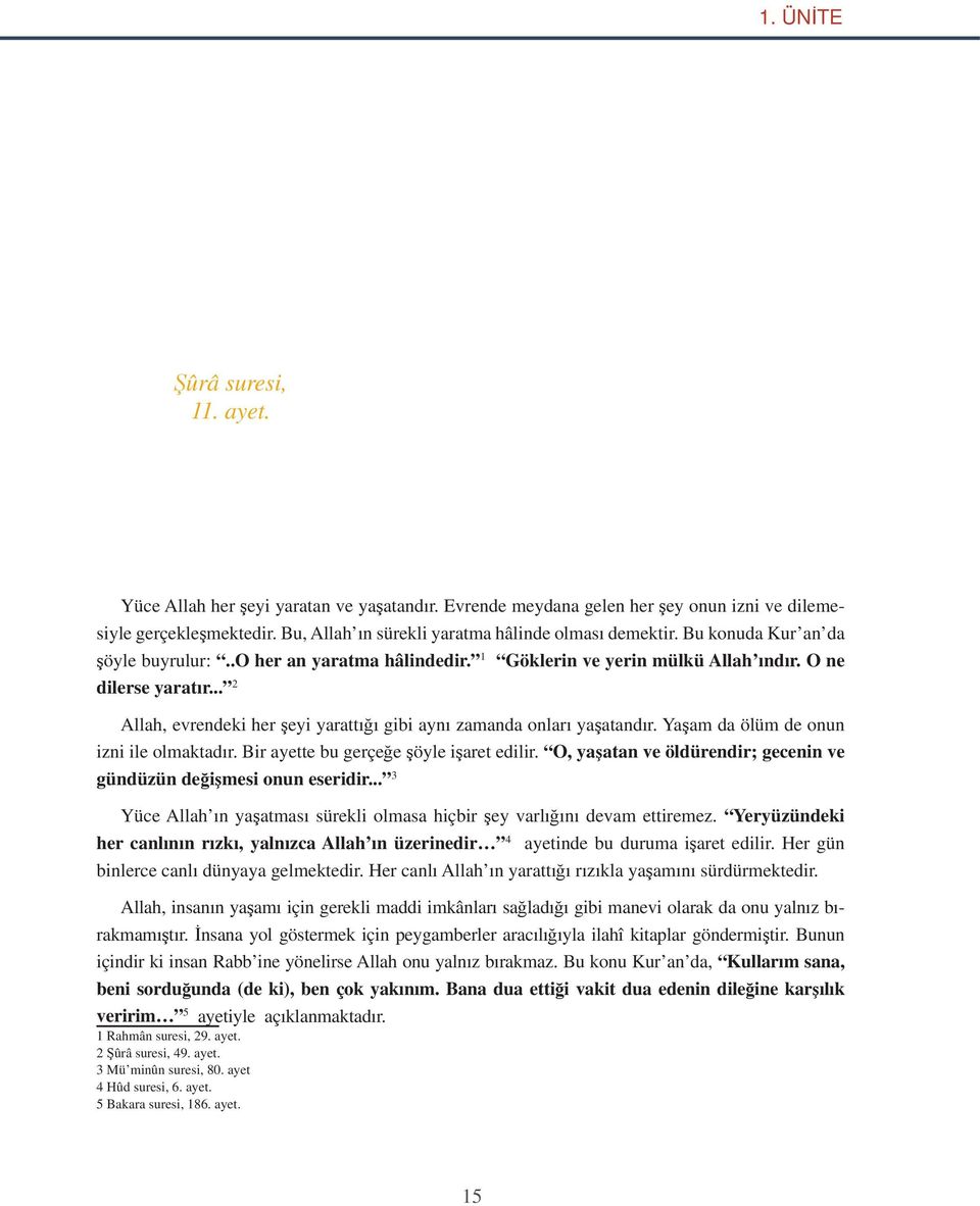 .. 2 Allah, evrendeki her şeyi yarattığı gibi aynı zamanda onları yaşatandır. Yaşam da ölüm de onun izni ile olmaktadır. Bir ayette bu gerçeğe şöyle işaret edilir.