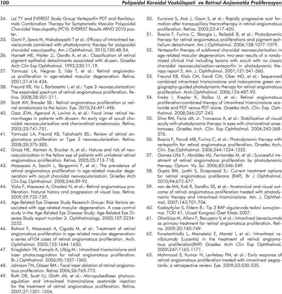 Gomi F, Sawa M, Wakabayashi T et al.: Efficacy of intravitreal bevacizumab combined with photodynamic therapy for polypoidal choroidal vasculopathy. Am J Ophthalmol. 2010;150:48-54. 36.