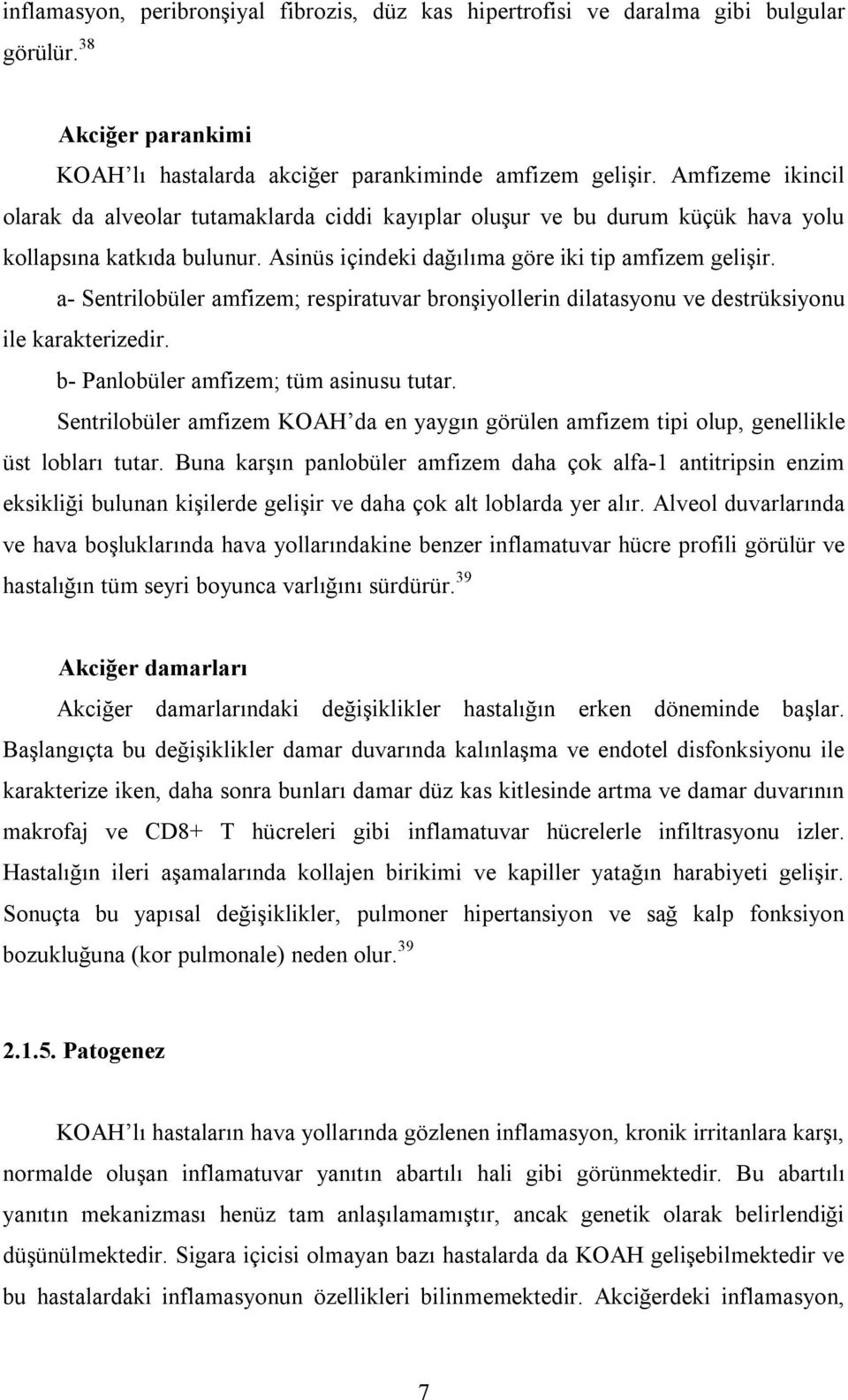 a Sentrilobüler amfizem; respiratuvar bronşiyollerin dilatasyonu ve destrüksiyonu ile karakterizedir. b Panlobüler amfizem; tüm asinusu tutar.