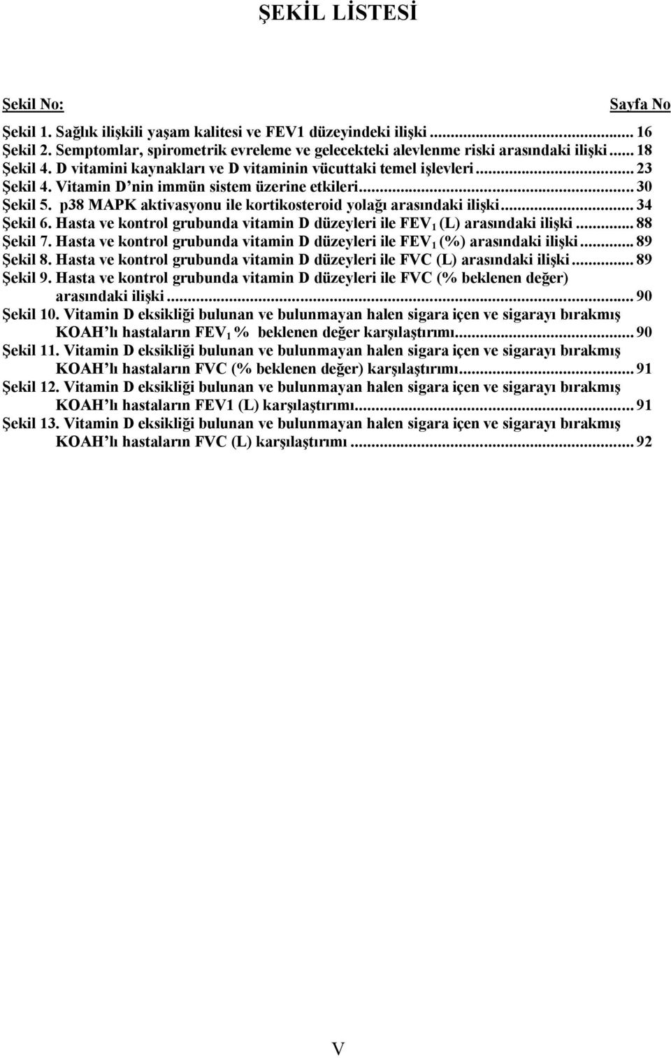 p38 MAPK aktivasyonu ile kortikosteroid yolağı arasındaki ilişki... 34 Şekil 6. Hasta ve kontrol grubunda vitamin D düzeyleri ile FEV 1 (L) arasındaki ilişki... 88 Şekil 7.