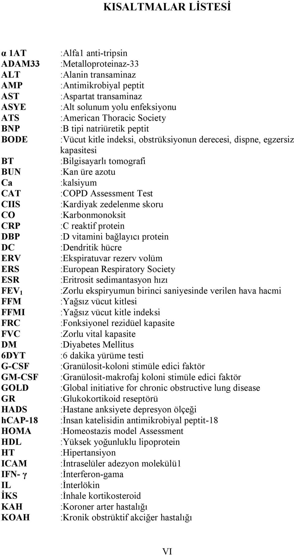 :Vücut kitle indeksi, obstrüksiyonun derecesi, dispne, egzersiz kapasitesi :Bilgisayarlı tomografi :Kan üre azotu :kalsiyum :COPD Assessment Test :Kardiyak zedelenme skoru :Karbonmonoksit :C reaktif