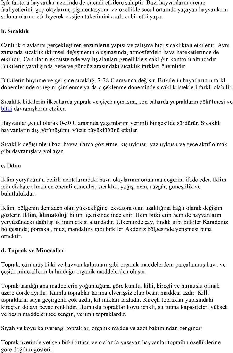 r etki yapar. b. Sıcaklık Canlılık olaylarını gerçekleştiren enzimlerin yapısı ve çalışma hızı sıcaklıktan etkilenir.