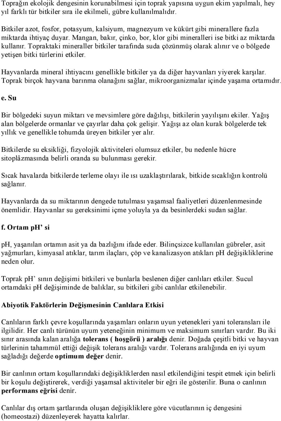 Topraktaki mineraller bitkiler tarafında suda çözünmüş olarak alınır ve o bölgede yetişen bitki türlerini etkiler.