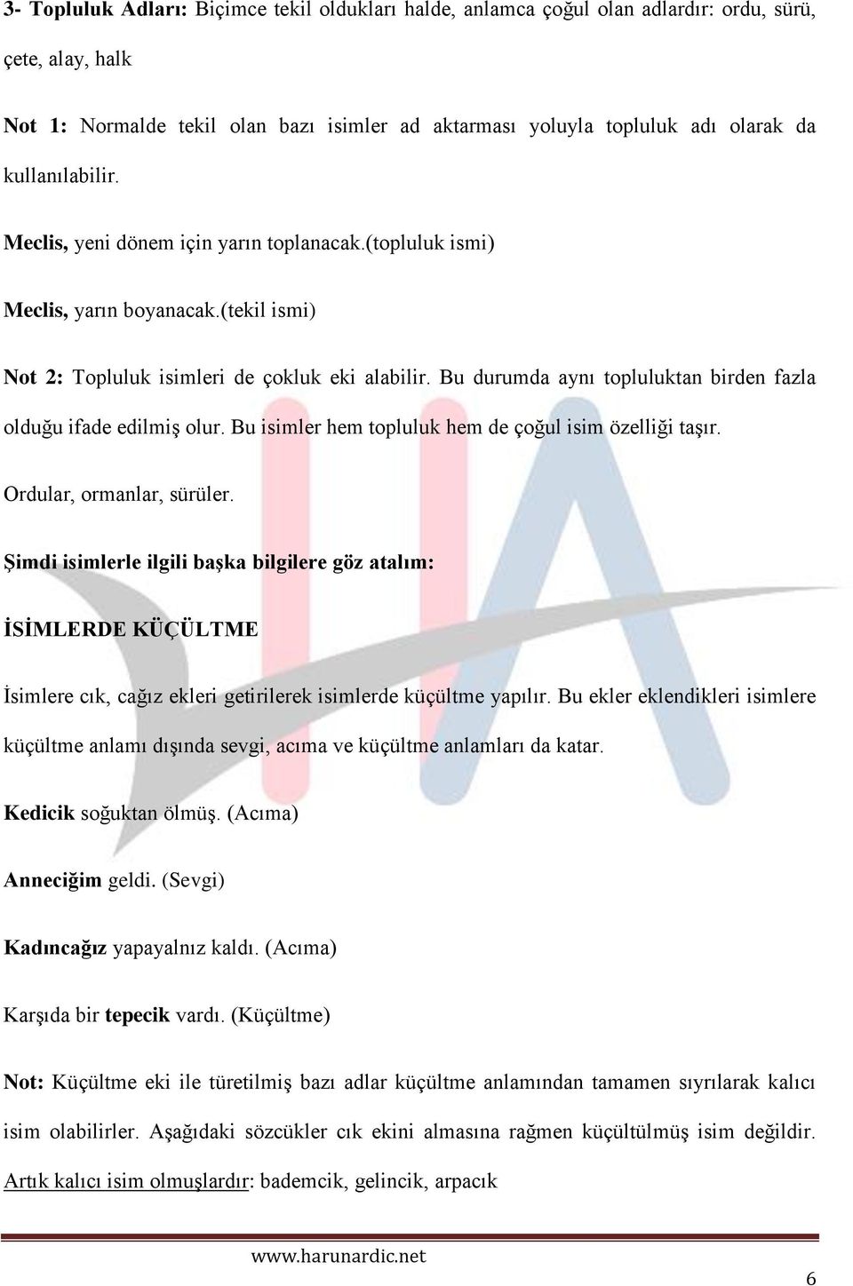 Bu durumda aynı topluluktan birden fazla olduğu ifade edilmiş olur. Bu isimler hem topluluk hem de çoğul isim özelliği taşır. Ordular, ormanlar, sürüler.