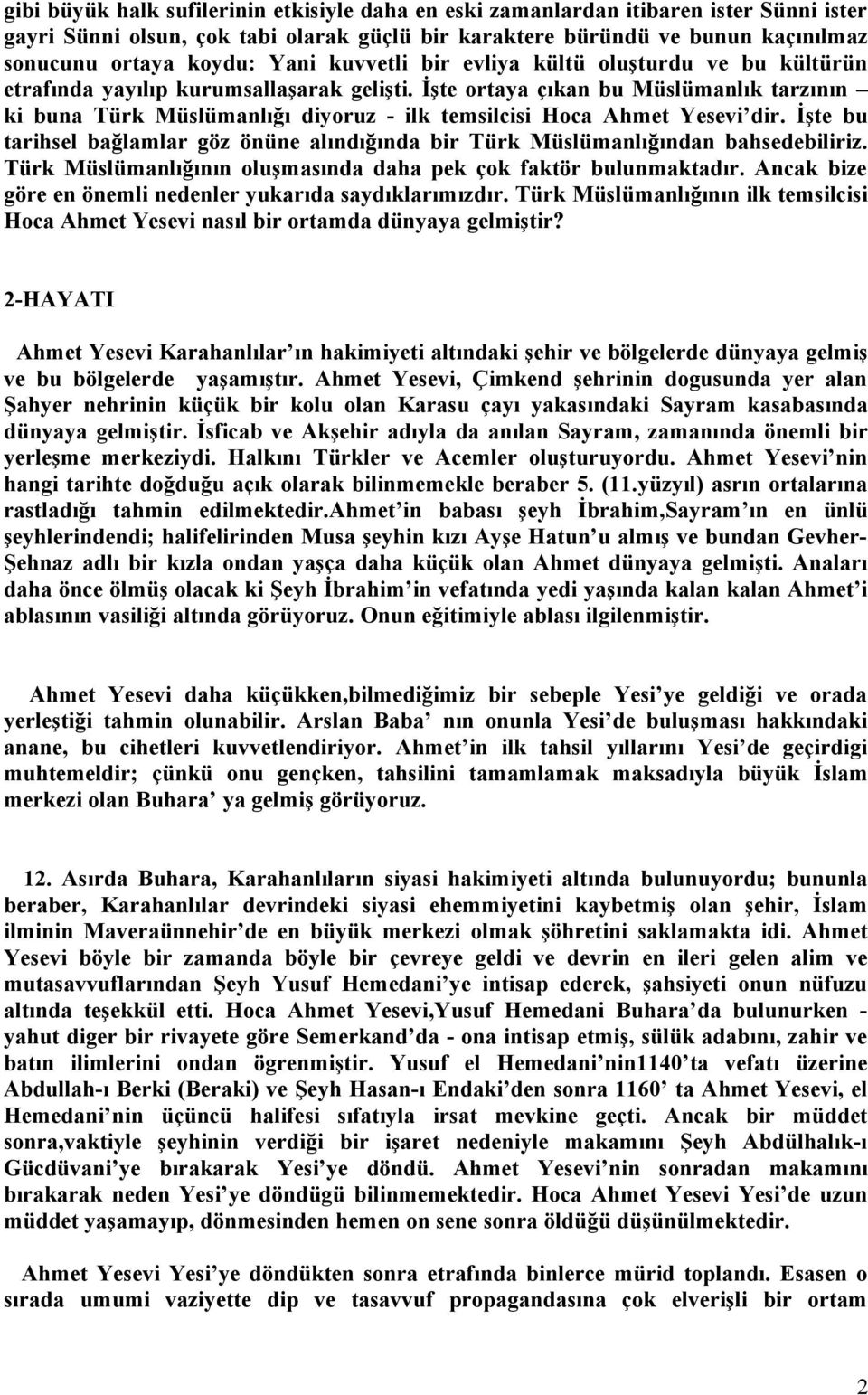 İşte ortaya çıkan bu Müslümanlık tarzının ki buna Türk Müslümanlığı diyoruz - ilk temsilcisi Hoca Ahmet Yesevi dir.