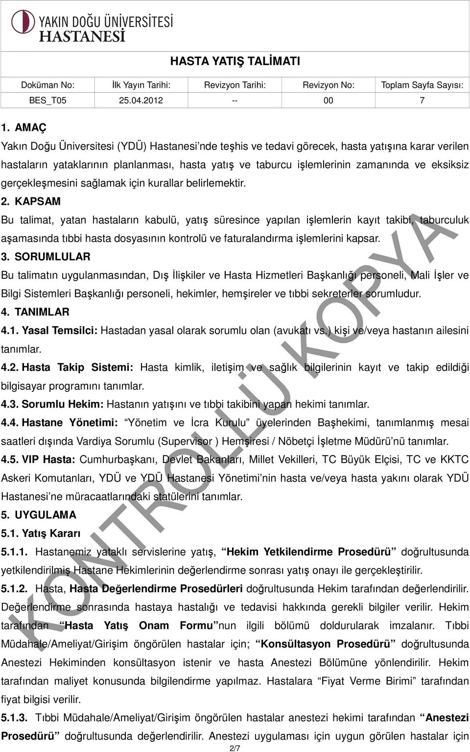 KAPSAM Bu talimat, yatan hastaların kabulü, yatış süresince yapılan işlemlerin kayıt takibi, taburculuk aşamasında tıbbi hasta dosyasının kontrolü ve faturalandırma işlemlerini kapsar. 3.