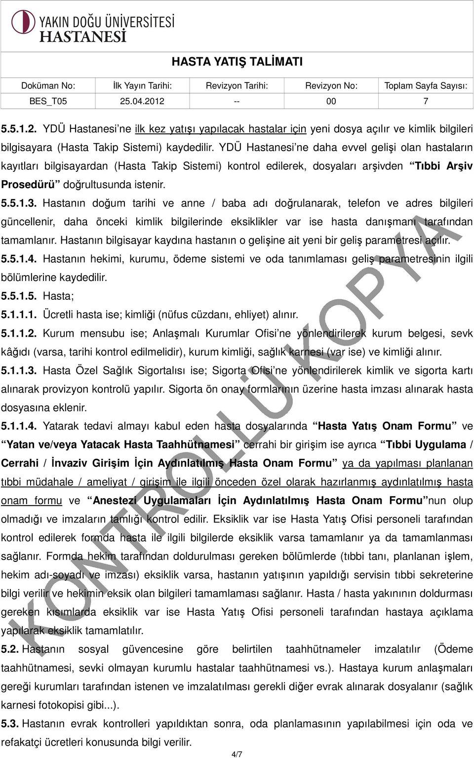 Hastanın doğum tarihi ve anne / baba adı doğrulanarak, telefon ve adres bilgileri güncellenir, daha önceki kimlik bilgilerinde eksiklikler var ise hasta danışmanı tarafından tamamlanır.