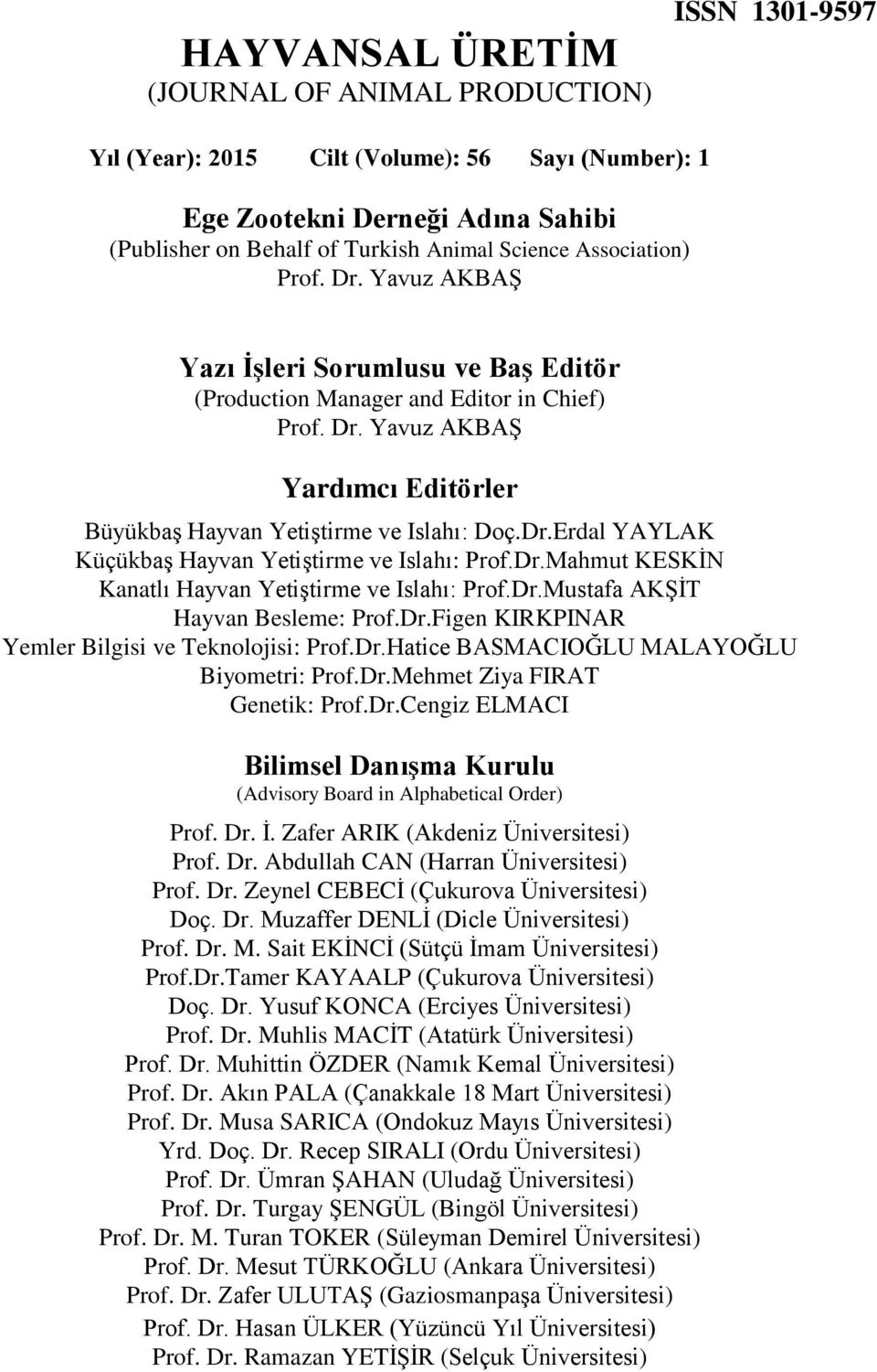 Dr.Mahmut KESKİN Kanatlı Hayvan Yetiştirme ve Islahı: Prof.Dr.Mustafa AKŞİT Hayvan Besleme: Prof.Dr.Figen KIRKPINAR Yemler Bilgisi ve Teknolojisi: Prof.Dr.Hatice BASMACIOĞLU MALAYOĞLU Biyometri: Prof.