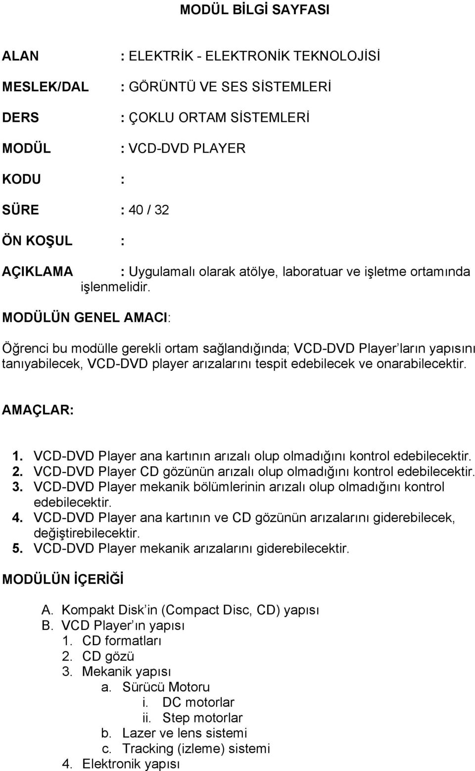 MODÜLÜN GENEL AMACI: Öğrenci bu modülle gerekli ortam sağlandığında; VCD-DVD Player ların yapısını tanıyabilecek, VCD-DVD player arızalarını tespit edebilecek ve onarabilecektir. AMAÇLAR: 1.