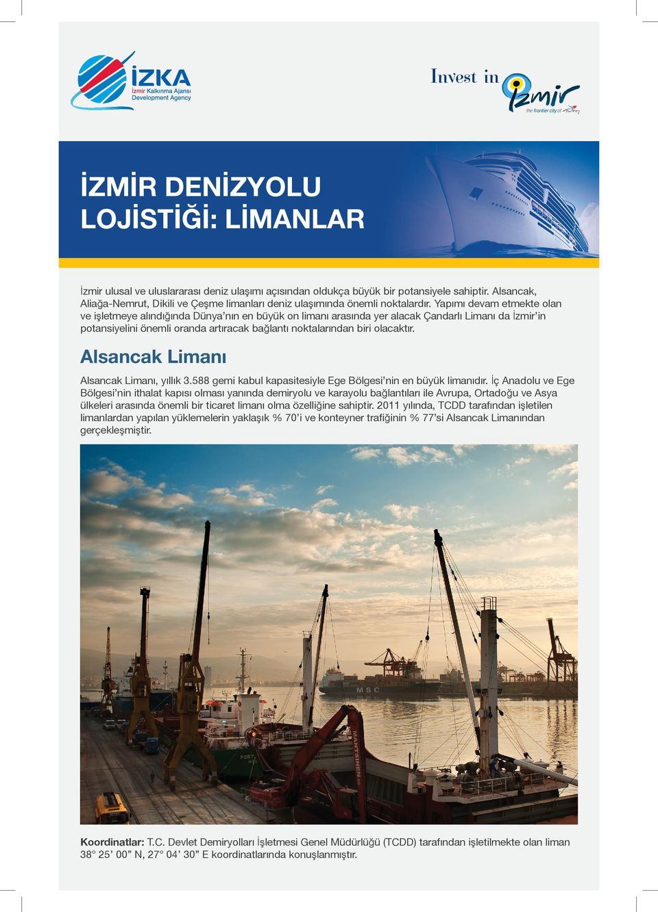 Yapımı devam etmekte olan ve işletmeye alındığında Dünya nın en büyük on limanı arasında yer alacak Çandarlı Limanı da İzmir in potansiyelini önemli oranda artıracak bağlantı noktalarından biri