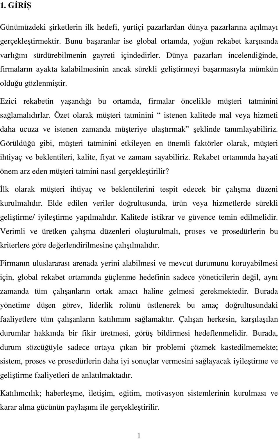 Dünya pazarları incelendiğinde, firmaların ayakta kalabilmesinin ancak sürekli geliştirmeyi başarmasıyla mümkün olduğu gözlenmiştir.