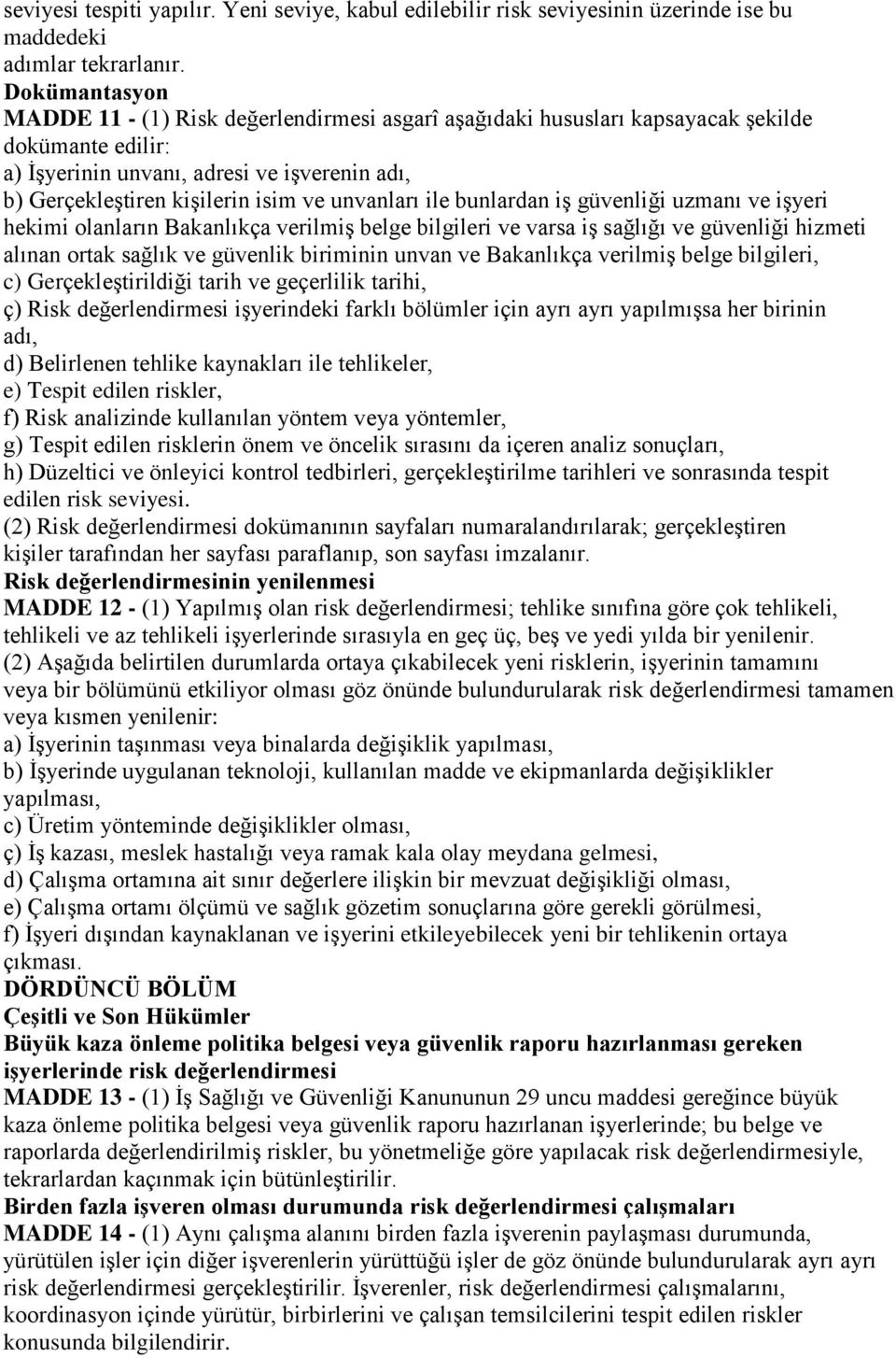 unvanları ile bunlardan iş güvenliği uzmanı ve işyeri hekimi olanların Bakanlıkça verilmiş belge bilgileri ve varsa iş sağlığı ve güvenliği hizmeti alınan ortak sağlık ve güvenlik biriminin unvan ve