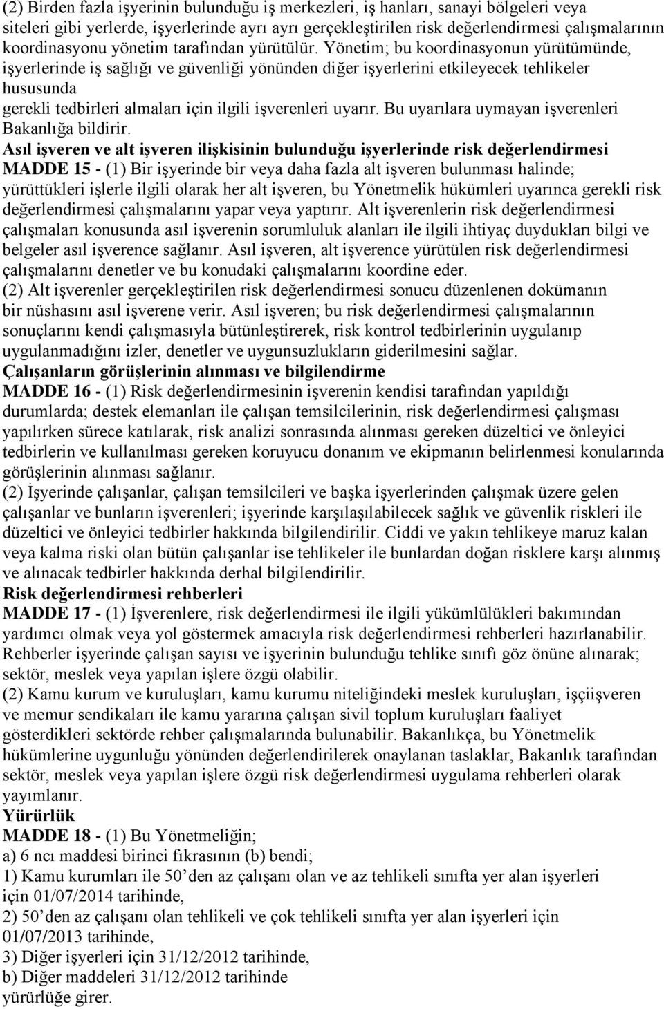 Yönetim; bu koordinasyonun yürütümünde, işyerlerinde iş sağlığı ve güvenliği yönünden diğer işyerlerini etkileyecek tehlikeler hususunda gerekli tedbirleri almaları için ilgili işverenleri uyarır.