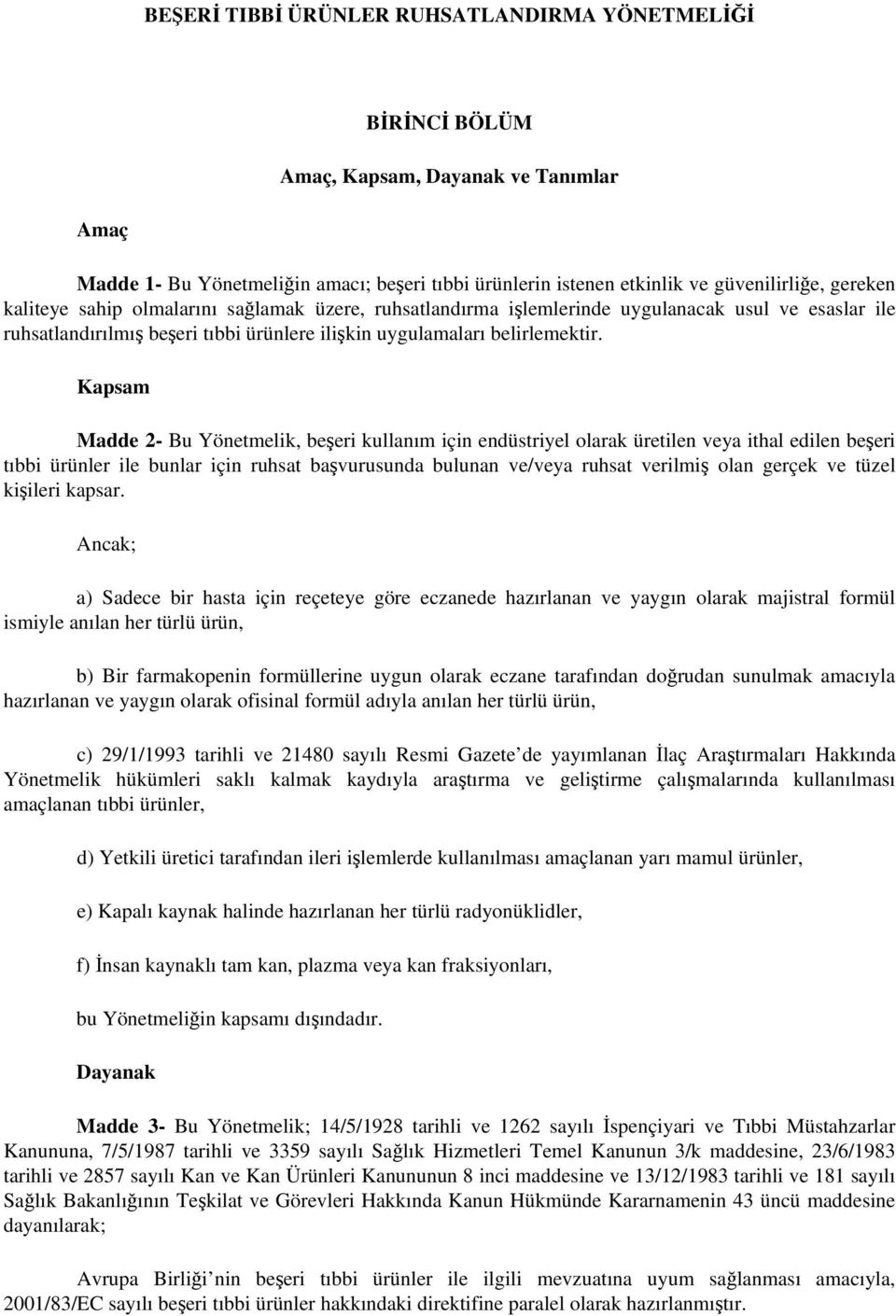 Kapsam Madde 2- Bu Yönetmelik, beşeri kullanım için endüstriyel olarak üretilen veya ithal edilen beşeri tıbbi ürünler ile bunlar için ruhsat başvurusunda bulunan ve/veya ruhsat verilmiş olan gerçek