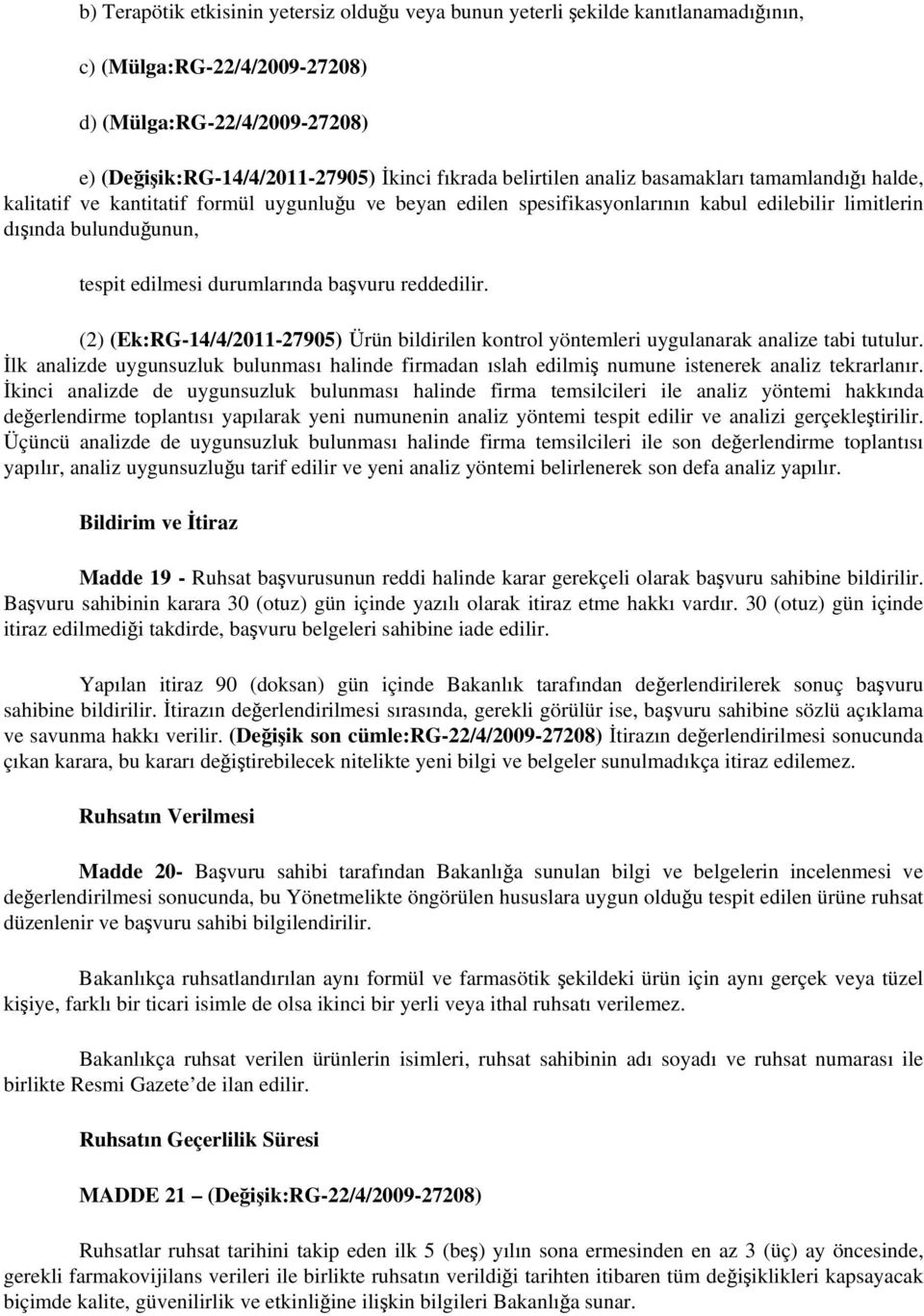 durumlarında başvuru reddedilir. (2) (Ek:RG-14/4/2011-27905) Ürün bildirilen kontrol yöntemleri uygulanarak analize tabi tutulur.