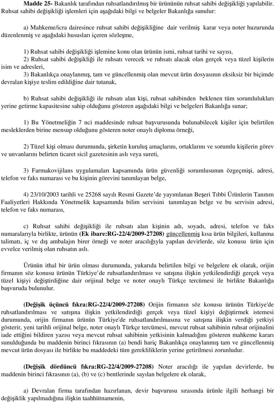 aşağıdaki hususları içeren sözleşme, 1) Ruhsat sahibi değişikliği işlemine konu olan ürünün ismi, ruhsat tarihi ve sayısı, 2) Ruhsat sahibi değişikliği ile ruhsatı verecek ve ruhsatı alacak olan