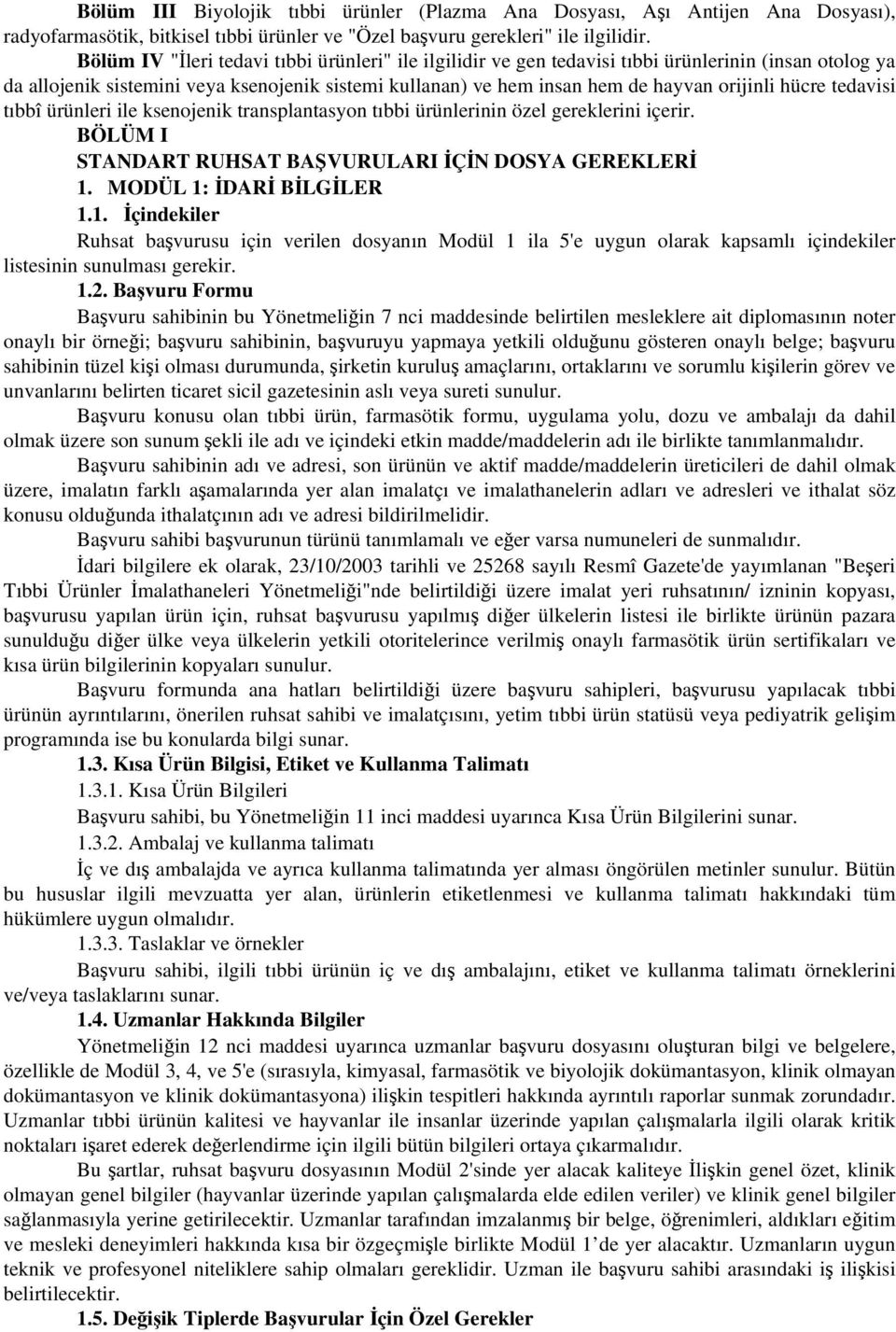 hücre tedavisi tıbbî ürünleri ile ksenojenik transplantasyon tıbbi ürünlerinin özel gereklerini içerir. BÖLÜM I STANDART RUHSAT BAŞVURULARI İÇİN DOSYA GEREKLERİ 1.