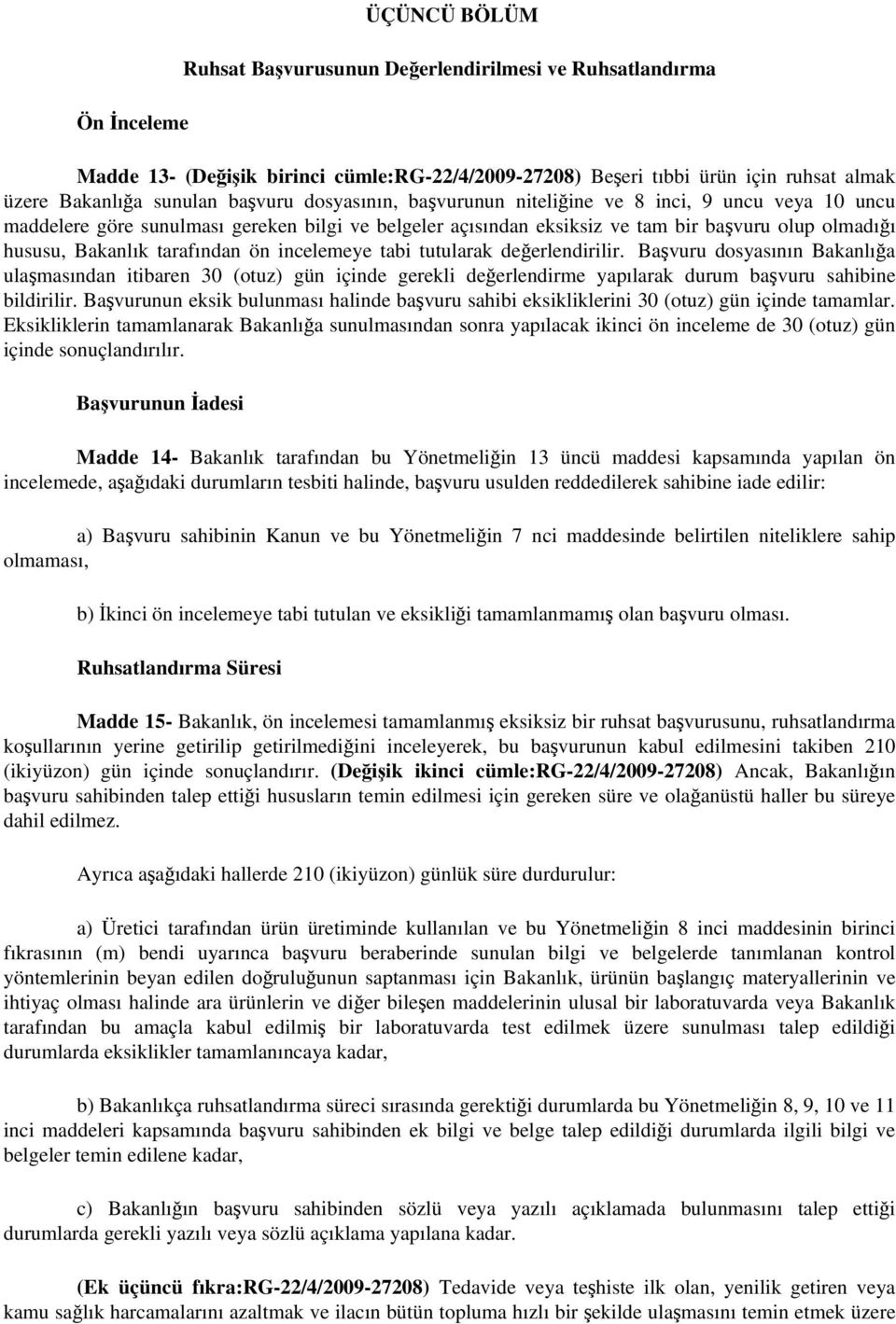 tarafından ön incelemeye tabi tutularak değerlendirilir. Başvuru dosyasının Bakanlığa ulaşmasından itibaren 30 (otuz) gün içinde gerekli değerlendirme yapılarak durum başvuru sahibine bildirilir.