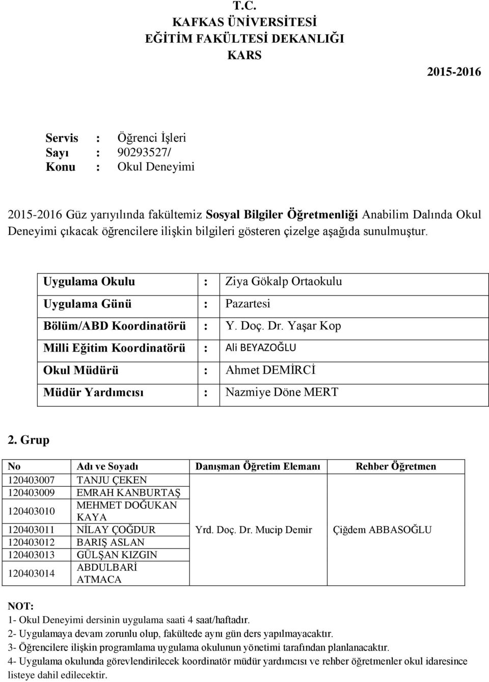 Grup 120403007 TANJU ÇEKEN 120403009 EMRAH KANBURTAŞ 120403010 MEHMET DOĞUKAN KAYA 120403011 NİLAY