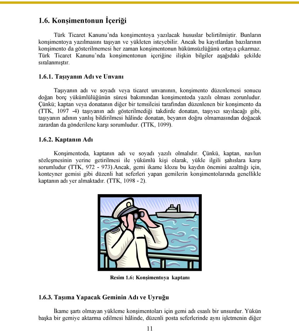 Türk Ticaret Kanunu nda konşimentonun içeriğine ilişkin bilgiler aşağıdaki şekilde sıralanmıştır. 1.
