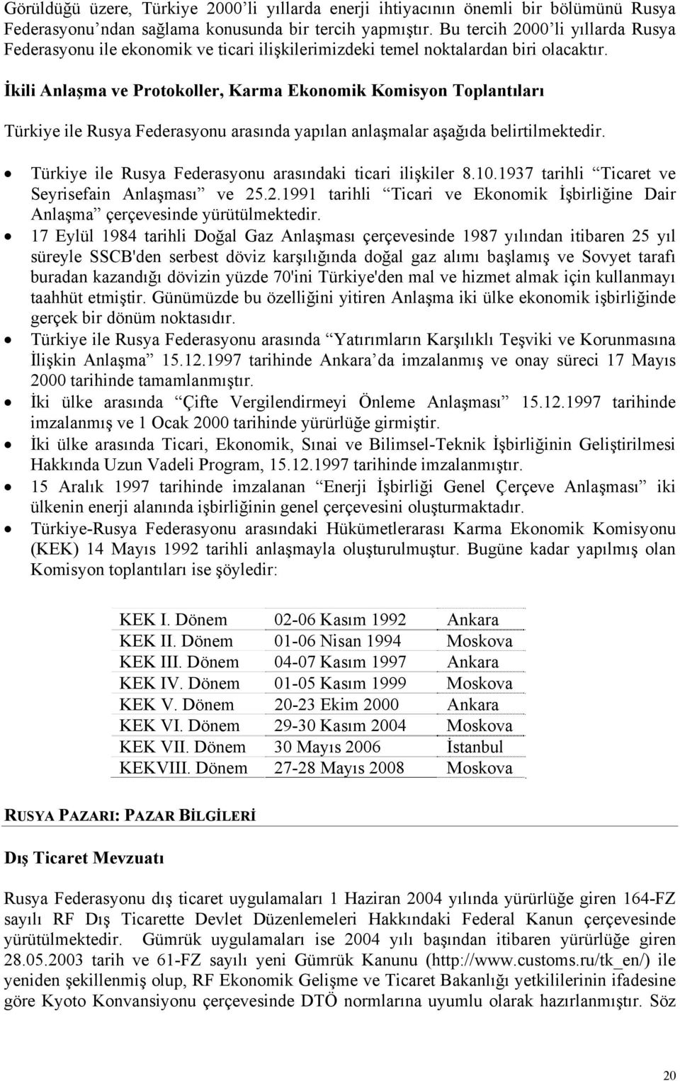 İkili Anlaşma ve Protokoller, Karma Ekonomik Komisyon Toplantıları Türkiye ile Rusya Federasyonu arasında yapılan anlaşmalar aşağıda belirtilmektedir.