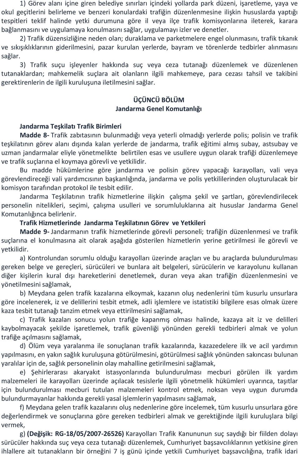 2) Trafik düzensizliğine neden olan; duraklama ve parketmelere engel olunmasını, trafik tıkanık ve sıkışıklıklarının giderilmesini, pazar kurulan yerlerde, bayram ve törenlerde tedbirler alınmasını